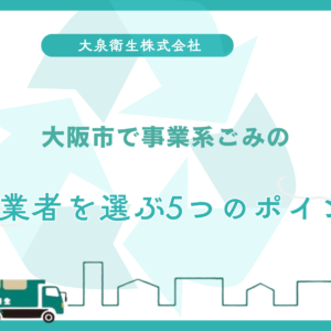 大阪市で事業系ごみの｜回収業者を選ぶ5つのポイント