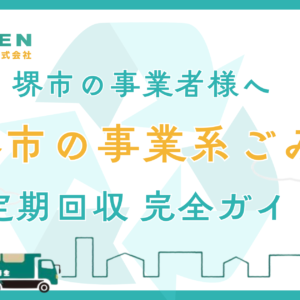 【堺市】事業系ごみ・定期ごみ回収 完全ガイド｜許可業者の選び方・料金相場・契約の流れ