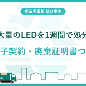 【処分事例】オフィスの大量LED（廃プラスチック類）を約1週間でスピード処分｜電子契約・廃棄証明書つき